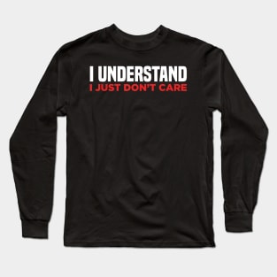 I Understand I Just Dont Care Funn Quotes Long Sleeve T-Shirt